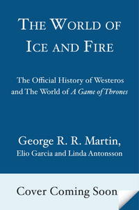 The World of Ice &amp; Fire: The Untold History of Westeros and the Game of Thrones (A Song of Ice and Fire) by George R.R. Martin; Elio M. Garcia Jr.; Linda Antonsson - 2014-10-28