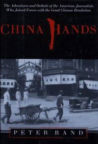 China Hands. The Adventures and Ordeals of the American Journalists Who Joined Forces with the...