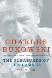 The Pleasures of the Damned: Poems, 1951-1993 (Paperback) by by Charles Bukowski