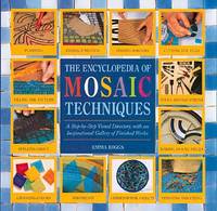 Encyclopedia Of Mosaic Techniques: A Step-by-step Visual Directory, With An Inspirational Gallery Of Finished Works (Encyclopedia of Art Techniques)