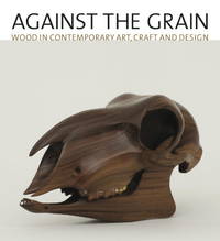 Against the Grain: Wood in Contemporary Art, Craft, and Design by Sims, Lowery - 2012-10-30