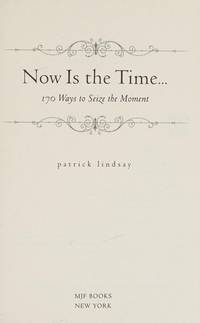 Now Is The Time: 170 Ways to Seize the Moment