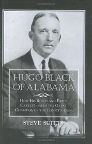 Hugo Black of Alabama: How His Roots and Early Career Shaped the Great Champion of the Constitution by Steve Suitts
