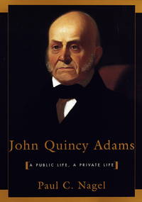 John Quincy Adams: A Public Life, A Private Life Nagel, Paul C