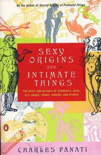 Sexy Origins and Intimate Things: The Rites and Rituals of Straights, Gays, Bis, Drags, Trans,...