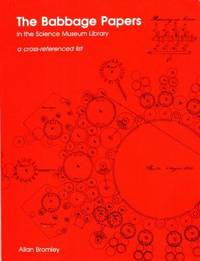 The Babbage Papers in the Science Museum Library: A Cross-referenced List by Bromley, Allan G. [Editor] - 1991