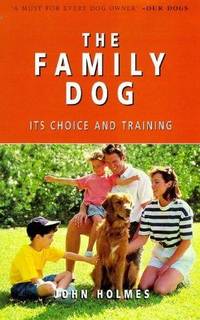 The Family Dog: Its Choice and Training by JOHN HOLMES