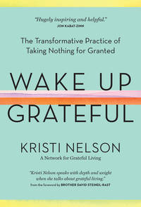 Wake Up Grateful: The Transformative Practice of Taking Nothing for Granted