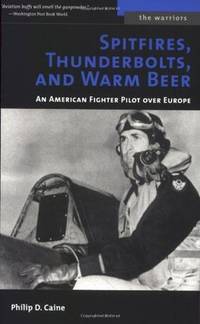 Spitfires, Thunderbolts, and Warm Beer: An American Fighter Pilot Over Europe (The Warriors)