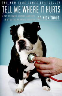 Tell Me Where It Hurts: A Day of Humor, Healing, and Hope in My Life as an Animal Surgeon by Trout, Nick - 2009-03-03