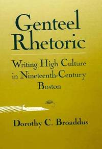 Genteel Rhetoric: Writing High Culture in Nineteenth-Century Boston (Studies in...