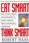 Eat Smart, Think Smart: How to Use Nutrients and Supplements to Achieve Maximum Mental and Physical Performance by Haas, Robert - 1994-01-01