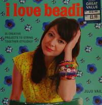 I Love Beading: 25 Creative Projects to String Together Stylishly by VAIL, JUJU - 2009