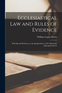 Ecclesiastical Law and Rules of Evidence: With Special Reference to the Jurisprudence of the...