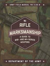 Rifle Markmanship: A Guide to M16-And M4-Series Weapons. Army Field Manual FM 3.22.9. [paperback]