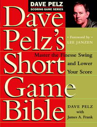 image of Dave Pelz's Short Game Bible: Master the Finesse Swing and Lower Your Score