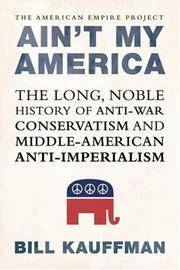 image of Ain't My America: The Long, Noble History of Antiwar Conservatism and Middle-American Anti-Imperialism