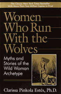 Women Who Run with the Wolves   Myths and Stories of the Wild Woman  Archetype by Estes, Clarissa Pinkola - 1992