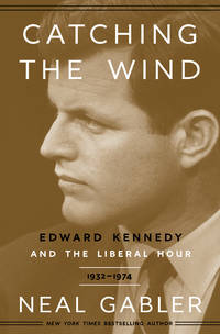 Catching the Wind: Edward Kennedy and the Liberal Hour, 1932-1975