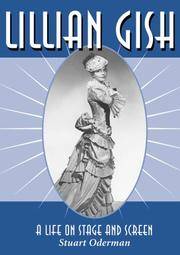 Lillian Gish : A Life on Stage and Screen