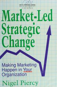 Market-led Strategic Change: Making Marketing Happen in Your Organization by Piercy, Nigel - 04/11/1991