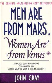 Men Are from Mars, Women Are from Venus : A Practical Guide for Improving Communication and Getting What You Want in Your Relationships by Gray, John