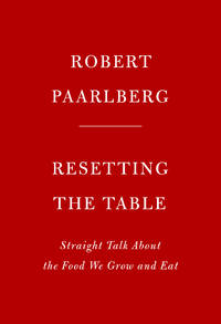 Resetting the Table : Straight Talk about the Food We Grow and Eat