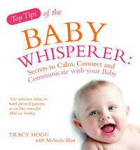 Top Tips from the Baby Whisperer: Secrets to Calm, Connect and Communicate with your Baby by Tracy Hogg, Melinda Blau - 2008-03-06