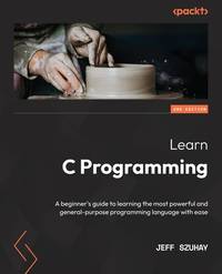 Learn C Programming - Second Edition: A beginner's guide to learning the most powerful and...