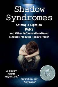 Shadow Syndromes: Shining a Light on PANS and Other Inflammation Based Illnesses Plaguing Today's...