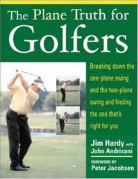 The Plane Truth for Golfers: Breaking Down the One-plane Swing and the Two-Plane Swing and...