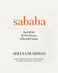 Sababa: Fresh, Sunny Flavors From My Israeli Kitchen: A Cookbook by Sussman, Adeena; Solomonov, Michael [Foreword] - 2019-09-03