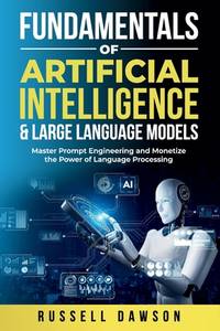 Fundamentals of Artificial Intelligence & Large Language Models: Master Prompt Engineering and...