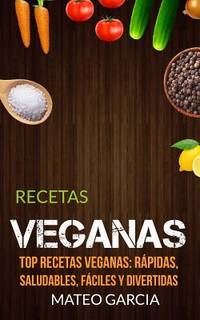 Recetas Veganas: Top Recetas Veganas: R&aacute;pidas, saludables, f&aacute;ciles y divertidas...