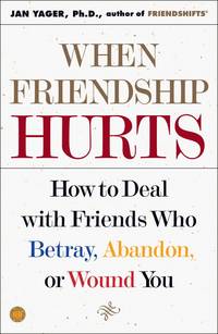 When Friendship Hurts: How to Deal with Friends Who Betray, Abandon, or Wound You by Yager Ph.D., Jan - 2002-07-09