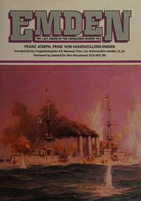 Emden: The Last Cruise of the Chivalrous Raider - 1914 by Franz Joseph, Prince Von Hohenzollern-Emden; Foreword by Admiral Sir John Woodward - 1989