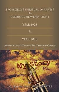 From Gross Spiritual Darkness To Glorious Heavenly Light: Journey with Me Through the Twentieth...