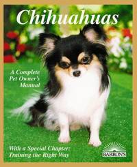 Chihuahuas: A Complete Pet Owner's Manual