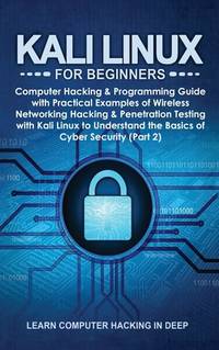 Kali Linux for Beginners: Computer Hacking & Programming Guide with Practical Examples of...