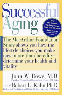 Successful Aging : The MacArthur Foundation Study Shows How the Lifestyle Choices You Make Now--More Than Heredity--Determine Your Health and Vitality