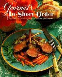 Gourmet's In Short Order : Recipes in 45 Minutes or Less and Easy Menus