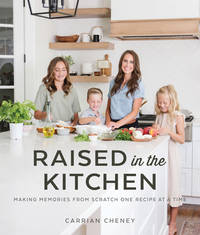 Raised in the Kitchen : Making Memories from Scratch One Recipe at a Time