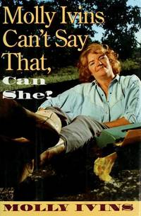 Molly Ivins Can&#039;t Say That, Can She? by Ivins, Molly