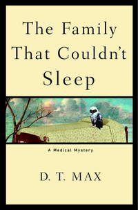 The Family That Couldn&#039;t Sleep: A Medical Mystery by D.T. Max - September 2006