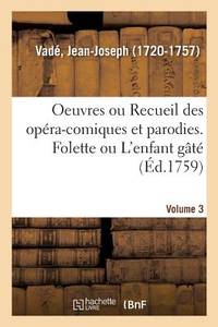 Oeuvres de M. Vadé Ou Recueil Des Opéra-Comiques Et Parodies Qu'il a Donnés Depuis Quelques...