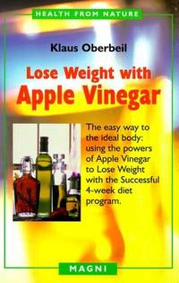 Lose Weight with Apple Vinegar: Get the Ideal Body the Easy Way, Using Powers of Apple Vinegar to...