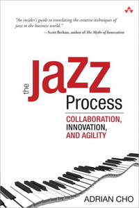 The Jazz Process: Collaboration, Innovation, and Agility de Adrian Cho - 2010-06-18