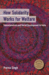 How Solidarity Works for Welfare: Subnationalism and Social Development in India (Cambridge...