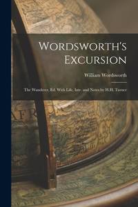 Wordsworth's Excursion: The Wanderer, Ed. With Life, Intr. and Notes by H.H. Turner