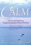 CALM*: A Proven Four-Step Process Designed Specifically for Women Who Worry